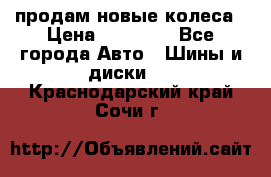 продам новые колеса › Цена ­ 11 000 - Все города Авто » Шины и диски   . Краснодарский край,Сочи г.